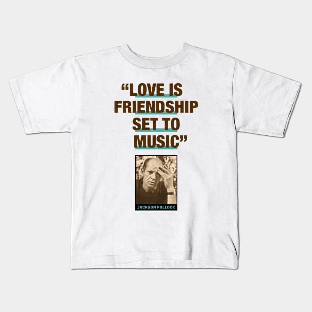 Jackson Pollock Quote - "Love Is Friendship Set To Music" Kids T-Shirt by PLAYDIGITAL2020